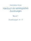 Handbuch der astrologischen Zuordnung Band 1: Zuordnungen A-Z - Hannelore Goos