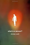 What is a person? : rethinking humanity, social life, and the moral good from the person up