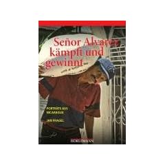 Senor Alvarez k�mpft und gewinnt: Portr�ts aus Nicaragua