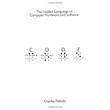 Code: The Hidden Language of Computer Hardware and Software ~ Charles Petzold
