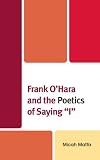 Frank OHara and the Poetics of Saying I
