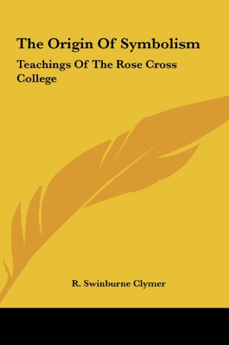 The Origin Of Symbolism: Teachings Of The Rose Cross College