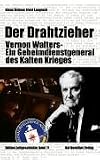 Der Drahtzieher. Vernon Walters - ein Geheimdienstgeneral des Kalten Krieges