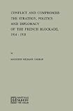 Conflict and Compromise: The Strategy, Politics and Diplomacy of the French Blockade - 1914-1918