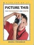 Picture This: Fun Photography and Cra...