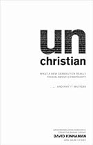 Unchristian: What a Generation Really Thinks About Christianity and Why it Matters