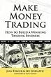 Make Money Trading: How to Build a Winning Trading Business with foreword by Toni Turner