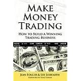 Make Money Trading: How to Build a Winning Trading Business with foreword by Toni Turner