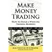 Make Money Trading: How to Build a Winning Trading Business with foreword by Toni Turner