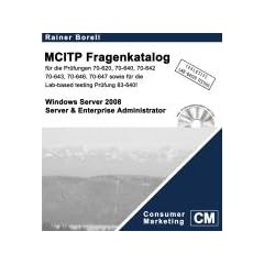 Der MCITP Windows Server 2008 Server & Enterprise Administrator Fragenkatalog: f�r die Pr�fungen: 70-620, 70-640, 70-642, 70-643, 70-646, 70-647 und der Lab-based testing Pr�fung 83-640!