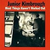 Review Junior Kimbrough  / Most Things Haven't Worked Out