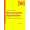 Die innovative Organisation: Eine gestaltungsorientierte Einf�hrung