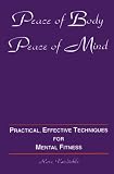 Peace of body, peace of mind: Practical, effective techniques for mental fitness