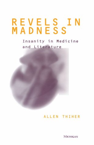 Revels in Madness: Insanity in Medicine and Literature (Corporealities: Discourses of Disability)