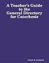 A Teacher's Guide to the General Directory for Catechesis