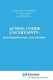 Acting under Undertainty: Multidisciplinary Conceptions (Theory and Decision Library A:)