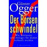 Der B�rsenschwindel wie Aktion�re und Anleger f�r dumm verkauft werdenvon "G�nter Ogger"