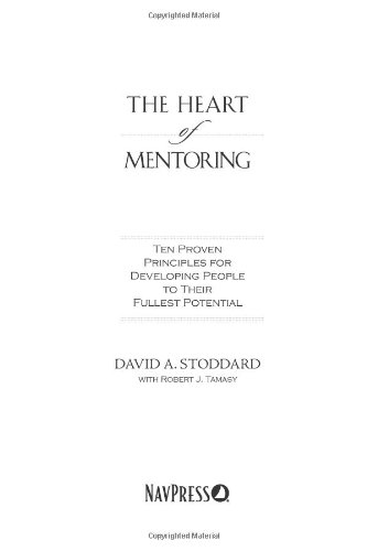 The Heart of Mentoring: Ten Proven Principles for Developing People to Their Fullest Potential