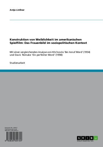 Konstruktion von Weiblichkeit im amerikanischen Spielfilm: Das Frauenbild im soziopolitischen Kontext: Mit einer vergleichenden Analyse von Hitchcocks ... 'Ein perfekter Mord' (1998) (German Edition)