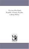 The rise of the Dutch Republic. A history. By John Lothrop Motley.