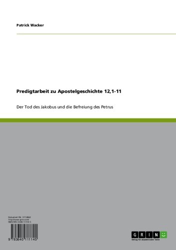 Predigtarbeit zu Apostelgeschichte 12,1-11: Der Tod des Jakobus und die Befreiung des Petrus (German Edition)