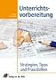 Unterrichtsvorbereitung: Strategien, Tipps und Praxishilfen