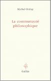 La communauté philosophique : Manifeste pour l'Université populaire par Michel Onfray La communauté philosophique : Manifeste pour l'Université populaire par Onfray