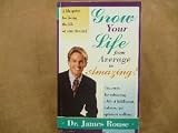 Grow Your Life from Average to Amazing : The Seeds for Cultivating a Life of Fulfillment, Balance, and Optimum Wellness