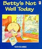 Betty's not well today