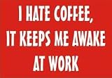 I HATE COFFEE, IT KEEPS ME AWAKE AT WORK T-Shirt (Various Colors Available)
