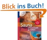 Sauna unbeschwert genie�en: Sauna erlaubt? Gesundes und richtiges Schwitzen trotz Beschwerden. Extra: Ihr Wellness-Tag in der Sauna