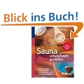 Sauna unbeschwert genie�en: Sauna erlaubt? Gesundes und richtiges Schwitzen trotz Beschwerden. Extra: Ihr Wellness-Tag in der Sauna