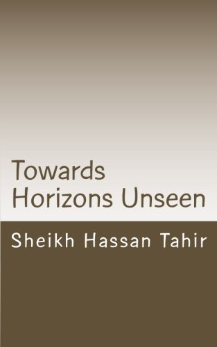Towards Horizons Unseen, by Mr Sheikh Hassan Tahir