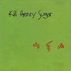 Kill Henry Sugar by  Kill Henry Sugar 