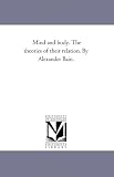 Mind and body. The theories of their relation. By Alexander Bain.