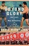 Beyond Glory: Joe Louis vs. Max Schmeling, and a World on the Brink