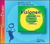 Visionen, Ideen und Ziele finden, ausw&auml;hlen, erreichen - &Uuml;bungen mit Musikbegleitung - Kornelia Kuri, Frank Kuhnecke
