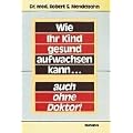 Wie Ihr Kind gesund aufwachsen kann... auch ohne Doktor