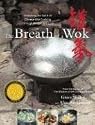 The Breath of a Wok: Unlocking the Spirit of Chinese Wok Cooking Through Recipes and Lore