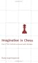 Imagination in Chess: How to Think Creatively and Avoid Foolish Mistakes