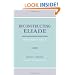 Reconstructing Eliade: Making Sense of Religion