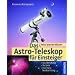 Das Astro-Teleskop f�r Einsteiger: Kaufberatung, Technik, Himmelsbeobachtung