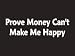 #106 Prove Money Can't Make Me Happy Bumper Sticker / Vinyl Decal