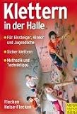 : Klettern in der Halle.: Ausr&uuml;stung - Sicherheit - Technik - Methodik