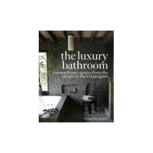 The Luxury Bathroom: Extraordinary Spaces from the Simple to the Extravagant