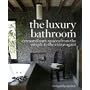 The Luxury Bathroom: Extraordinary Spaces from the Simple to the Extravagant