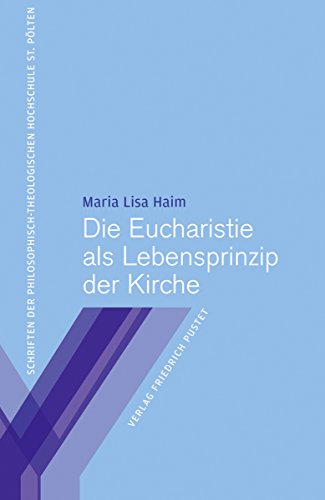 Die Eucharistie als Lebensprinzip der Kirche (Schriften der Philosophisch-Theologischen Hochschule St. Pölten 9) (German Edition)