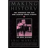 Making History: The Struggle for Gay and Lesbian Equal Rights : 1945-1990 : An Oral Historyby Eric Marcus