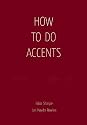 How to Do Accents: The Essential Handbook for Every Actor