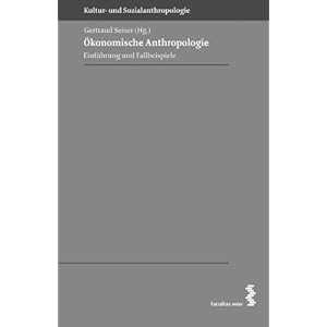 Ökonomische Anthropologie: Einführung und Fallbeispiele (Kultur- und Sozia